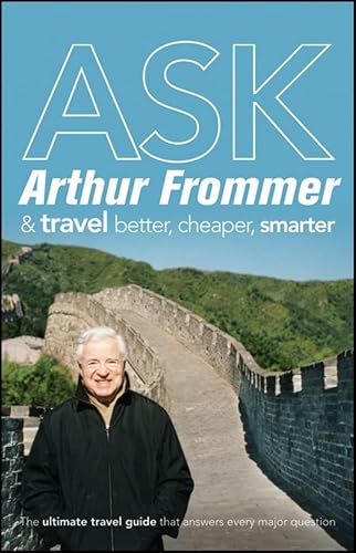 Beispielbild fr Ask Arthur Frommer: And Travel Better, Cheaper, Smarter (Frommer's Complete Guides) zum Verkauf von Wonder Book