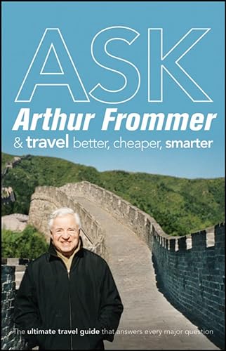 Imagen de archivo de Ask Arthur Frommer: And Travel Better, Cheaper, Smarter (Frommer's Complete Guides) a la venta por Wonder Book