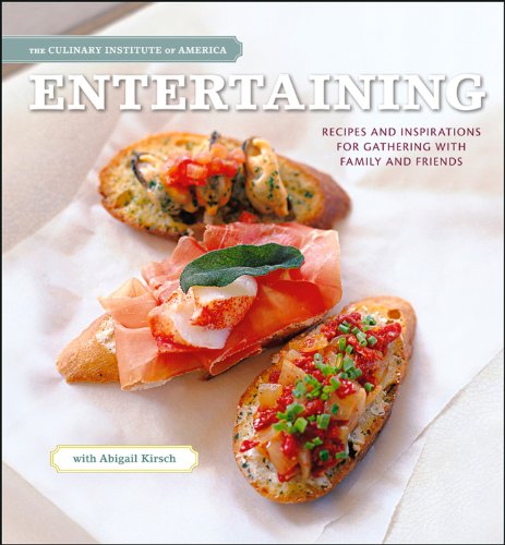 Entertaining: Recipes and Inspirations for Gathering with Family and Friends (9780470421321) by Kirsch, Abigail; Culinary Institute Of America