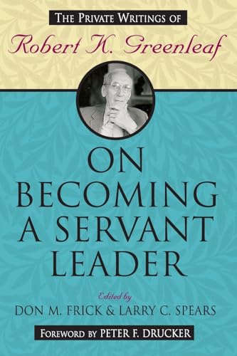 9780470422007: On Becoming a Servant Leader: The Private Writings of Robert K. Greenleaf: 155 (Jossey-Bass Leadership Series)