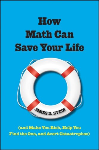 How Math Can Save Your Life: (And Make You Rich, Help You Find The One, and Avert Catastrophes) - James D. Stein