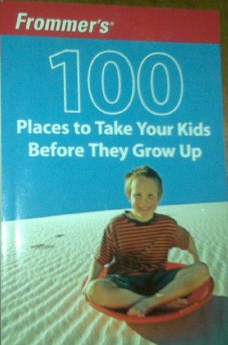 Stock image for Frommer's 100 Places to Take Your Kids Before They Grow Up for sale by ThriftBooks-Atlanta