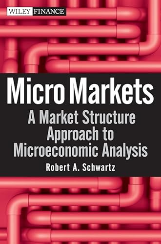 Micro Markets: A Market Structure Approach to Microeconomic Analysis (9780470447659) by Schwartz, Robert A.