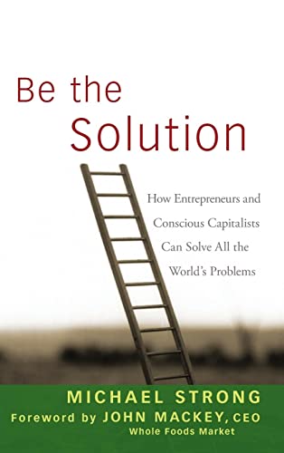 Imagen de archivo de Be the Solution: How Entrepreneurs and Conscious Capitalists Can Solve All the World's Problems a la venta por ZBK Books