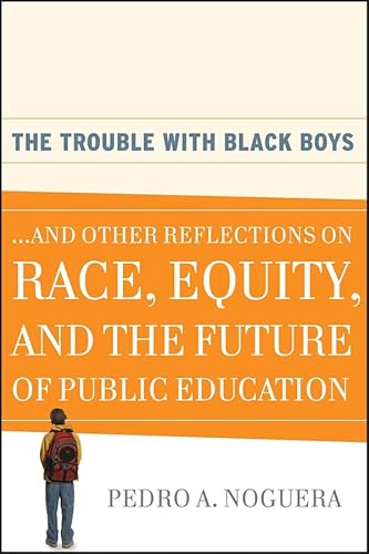 The Trouble with Black Boys: ...and Other Reflections on Race, Equity, and the Future of Public Education (9780470452080) by Noguera, Pedro A