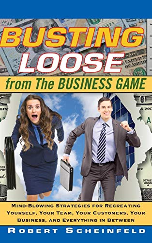 Stock image for Busting Loose from the Business Game : Mind-Blowing Strategies for Recreating Yourself, Your Team, Your Business, and Everything in Between for sale by Better World Books