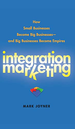 Imagen de archivo de Integration Marketing: How Small Businesses Become Big Businesses and Big Businesses Become Empires a la venta por KuleliBooks