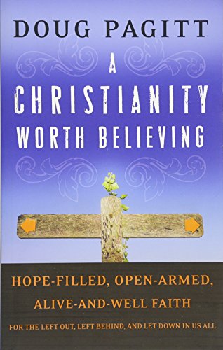 A Christianity Worth Believing: Hope-filled, Open-armed, Alive-and-well Faith for the Left Out, Left Behind, and Let Down in us All (9780470455340) by Pagitt, Doug