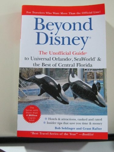 Beyond Disney: The Unofficial Guide to Universal Orlando, Sea World, and the Best of Central Florida - Sehlinger, Bob