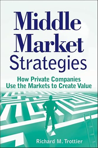 Beispielbild fr Middle Market Strategies: How Private Companies Use the Markets to Create Value zum Verkauf von ThriftBooks-Dallas