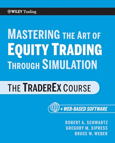 Mastering the Art of Equity Trading Through Simulation, + Web-Based Software: The TraderEx Course (9780470464854) by Schwartz, Robert A.; Sipress, Gregory M.; Weber, Bruce W.