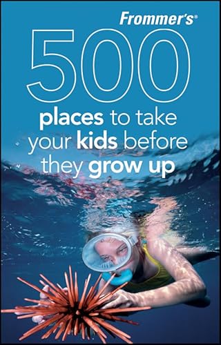 9780470474051: Frommer's 500 Places to Take Your Kids Before They Grow Up