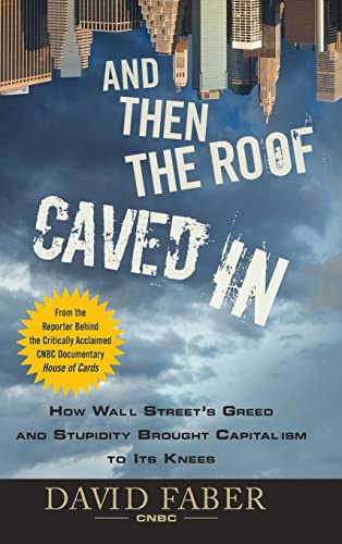 9780470474235: And Then the Roof Caved In: How Wall Street's Greed and Stupidity Brought Capitalism to Its Knees