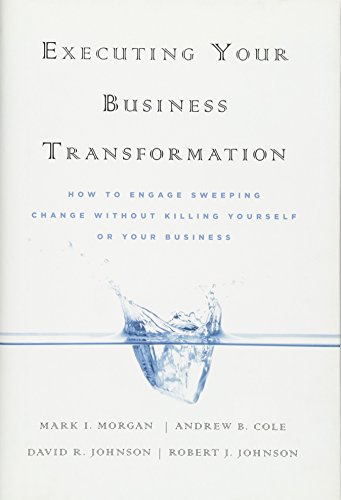 9780470474402: Executing Your Business Transformation: How to Engage Sweeping Change Without Killing Yourself Or Your Business