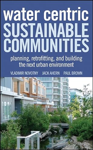 Water Centric Sustainable Communities: Planning, Retrofitting, and Building the Next Urban Environment (9780470476086) by Novotny, Vladimir; Ahern, Jack; Brown, Paul