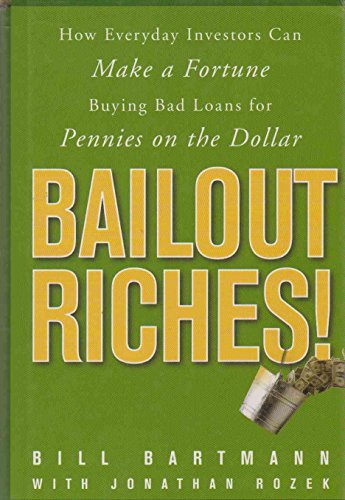 Imagen de archivo de Bailout Riches!: How Everyday Investors Can Make a Fortune Buying Bad Loans for Pennies on the Dollar a la venta por SecondSale
