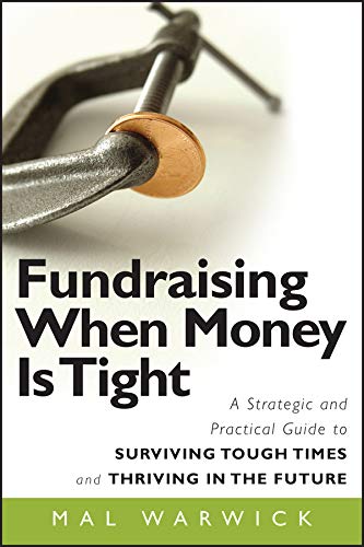 9780470481325: Fundraising When Money Is Tight: A Strategic and Practical Guide to Surviving Tough Times and Thriving in the Future: 11 (The Mal Warwick Fundraising Series)