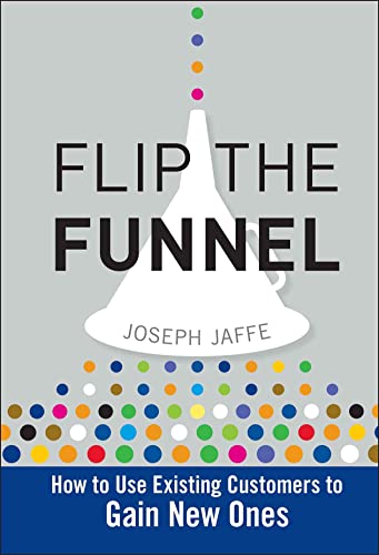 Flip the Funnel: How to Use Existing Customers to Gain New Ones (9780470487853) by Jaffe, Joseph