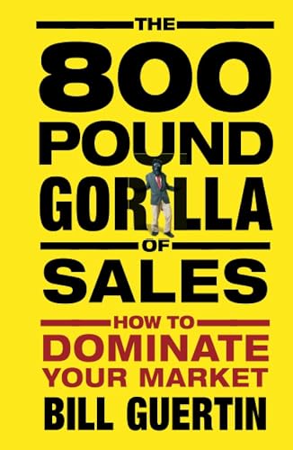 Imagen de archivo de The 800-Pound Gorilla of Sales: How to Dominate Your Market a la venta por Chiron Media