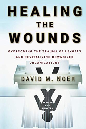 Stock image for Healing the Wounds : Overcoming the Trauma of Layoffs and Revitalizing Downsized Organizations for sale by Better World Books: West