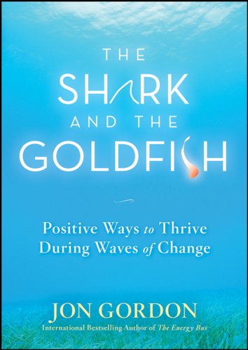 9780470503607: The Shark and the Goldfish: Positive Ways to Thrive During Waves of Change (Jon Gordon)