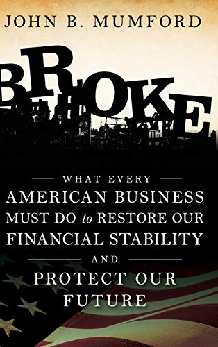 Imagen de archivo de Broke: What Every American Business Must Do to Restore Our Financial Stability and Protect Our Future a la venta por Wonder Book