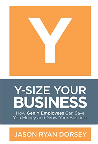 9780470505564: Y-Size Your Business: How Gen Y Employees Can Save You Money and Grow Your Business: How Gen Y Employees Can Save You Money and Grow Your Business