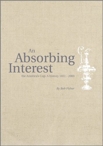 Imagen de archivo de The Absorbing Interest - The America's Cup - A History, 1851-2003 a la venta por Better World Books: West