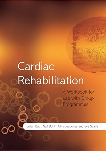 Cardiac Rehabilitation: A Workbook for use with Group Programmes (9780470518724) by Bath, Julian; Scarle, Eve; Jones, Christine; Bohin, Gail