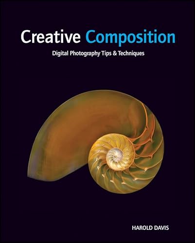 Creative Composition: Digital Photography Tips and Techniques (9780470527146) by Davis, Harold