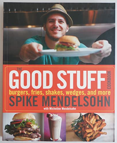 The Good Stuff Cookbook: Burgers, Fries, Shakes, Wedges, and More