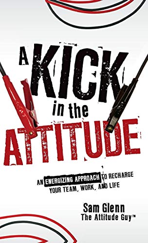 Beispielbild fr A Kick in the Attitude: An Energizing Approach to Recharge your Team, Work, and Life zum Verkauf von Wonder Book