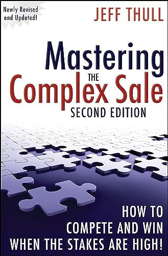 Mastering the Complex Sale: How to Compete and Win When the Stakes are High! (9780470533116) by Thull, Jeff