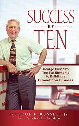 Beispielbild fr Success By Ten: George Russell's Top Ten Elements to Building a Billion-Dollar Business zum Verkauf von SecondSale