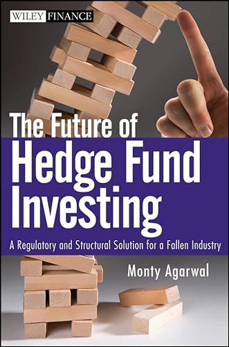 9780470537442: The Future of Hedge Fund Investing: A Regulatory and Structural Solution to Repairing the Hedge Fund Industry: A Regulatory and Structural Solution for a Fallen Industry