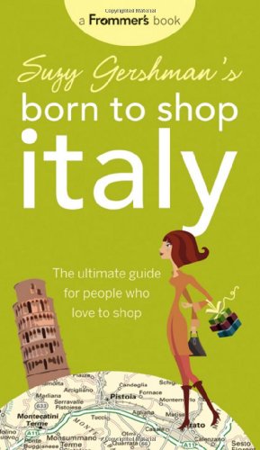 Suzy Gershman's Born to Shop Italy: The Ultimate Guide for Travelers Who Love to Shop (9780470537688) by Gershman, Suzy