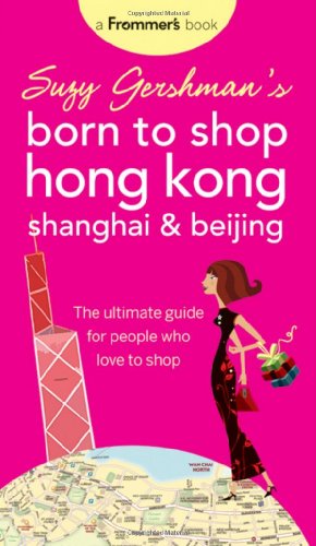 Beispielbild fr Suzy Gershman's Born to Shop Hong Kong, Shanghai and Beijing : The Ultimate Guide for People Who Love to Shop zum Verkauf von Better World Books