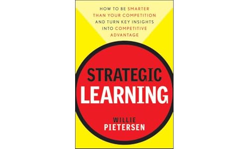 Stock image for Strategic Learning: How to Be Smarter Than Your Competition and Turn Key Insights into Competitive Advantage for sale by Goodwill Books