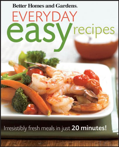 9780470546635: Better Homes and Gardens Everyday Easy Recipes: Irresistibly Fresh Meals in Just 20 Minutes! (Better Homes and Gardens Cooking)