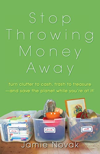Beispielbild fr Stop Throwing Money Away : Turn Clutter to Cash, Trash to Treasure--And Save the Planet While You're at It zum Verkauf von Better World Books