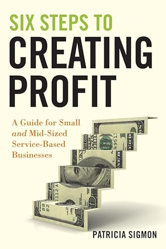 Stock image for Six Steps to Creating Profit : A Guide for Small and Mid-Sized Service-Based Businesses for sale by Better World Books