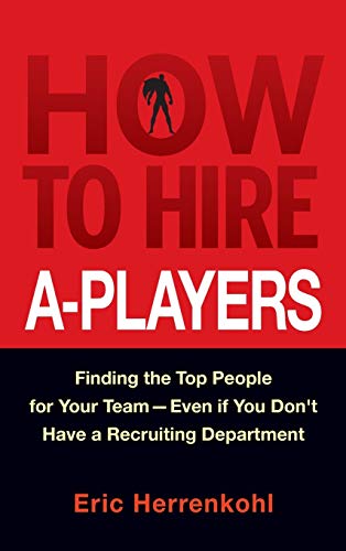 9780470562246: How to Hire A-Players: Finding the Top People for Your Team- Even If You Don't Have a Recruiting Department