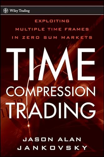 9780470564943: Time Compression Trading: Exploiting Multiple Time Frames in Zero Sum Markets (Wiley Trading)