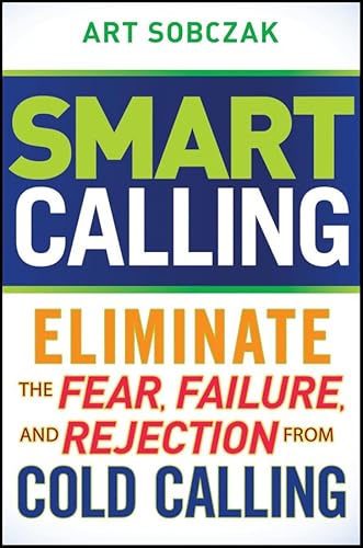 9780470567029: Smart Calling: Eliminate the Fear, Failure, and Rejection From Cold Calling