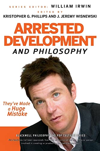 9780470575598: Arrested Development and Philosophy: They′ve Made a Huge Mistake: 18 (The Blackwell Philosophy and Pop Culture Series)