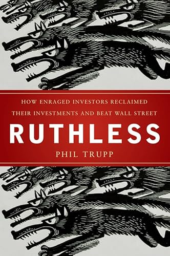 Ruthless: How Enraged Investors Reclaimed Their Investments and Beat Wall Street (9780470579893) by Trupp, Phil