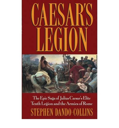 9780470581063: Caesar's Legion: The Epic Saga of Julius Caesar's Elite Tenth Legion and the Armies of Rome