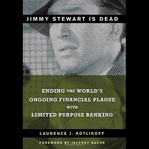 9780470581551: Jimmy Stewart is Dead: Ending the World's Ongoing Financial Plague with Limited Purpose Banking