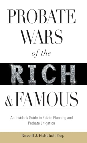 

Probate Wars of the Rich and Famous : An Insider's Guide to Estate Planning and Probate Litigation