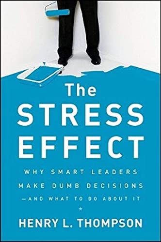 Stock image for The Stress Effect: Why Smart Leaders Make Dumb Decisions--And What to Do About It for sale by Chiron Media
